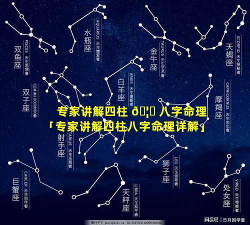 专家讲解四柱 🦆 八字命理「专家讲解四柱八字命理详解」